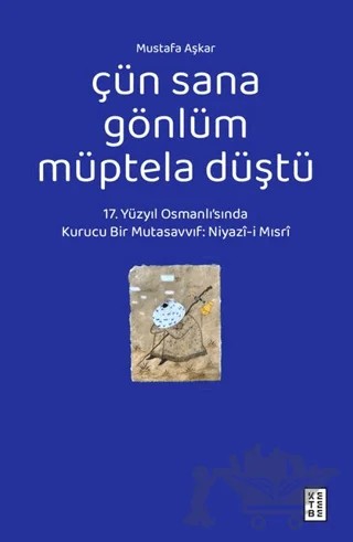 Çün Sana Gönlüm Müptela Düştü – Mustafa Aşkar – Ketebe Yayınları kitap kapağı