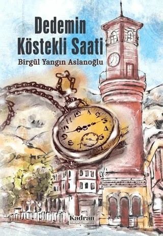 Dedemin Köstekli Saati – Birgül Yangın Aslanoğlu – Kadran Medya Yayıncılık kitap kapağı