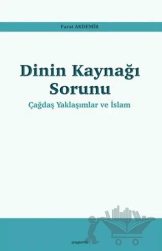 Dinin Kaynağı Sorunu - Çağdaş Yaklaşımlar ve İslam – Furat Akdemir – Araştırma Yayınları kitap kapağı