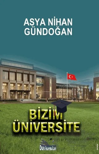 Bizim Üniversite – Asya Nihan Gündoğan – Düş Kurguları Yayıncılık kitap kapağı
