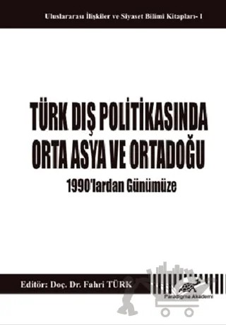 Türk Dış Politikasında Orta Asya ve Ortadoğu - 1990'lardan Günümüze – Kolektif – Paradigma Akademi Yayınları kitap kapağı