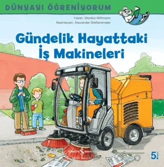 Gündelik Hayattaki İş Makineleri - Dünyayı Öğreniyorum – Monika Wittmann – İş Bankası Kültür Yayınları kitap kapağı