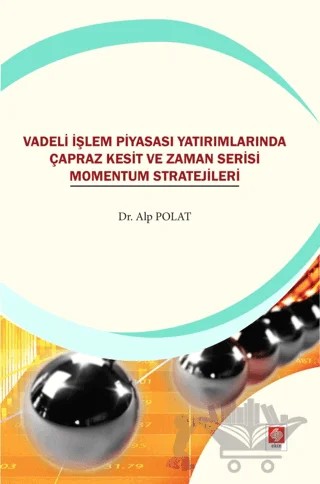 Vadeli İşlem Piyasası Yatırımlarında Çapraz Kesit ve Zaman Serisi Momentum Stratejileri – Alp Polat – Ekin Basım Yayın kitap kapağı