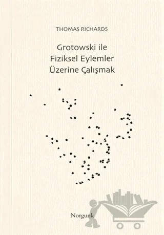 Grotowski ile Fiziksel Eylemler Üzerine Çalışmak – Thomas Richards – Norgunk Yayıncılık kitap kapağı