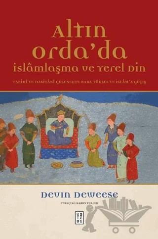 Altın Orda’da İslamlaşma ve Yerel Din – Devin Deweese – Ketebe Yayınları kitap kapağı