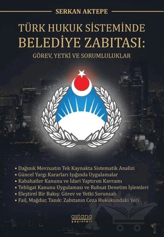 Türk Hukuk Sisteminde Belediye Zabıtası: Görev, Yetki ve Sorumluluklar – Serkan Aktepe – Astana Yayınları kitap kapağı