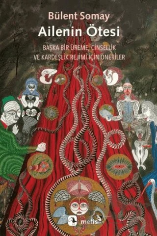 Ailenin Ötesi - Başka Bir Üreme, Cinsellik ve Kardeşlik Rejimi İçin Öneriler – Bülent Somay – Metis Yayınları kitap kapağı