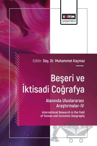 Beşeri ve İktisadi Coğrafya Alanında Uluslararası Araştırmalar - IV – Muhammet Kaçmaz, Ayşe Okuyucu, Bahtiyar Aydın, Faruk Alaeddinoğlu, Emre Duran, Muhammad Taher Al-Sarayrah, Sohaib K. M. Abujayyab – Eğitim Yayınevi - Bilimsel Eserler kitap kapağı