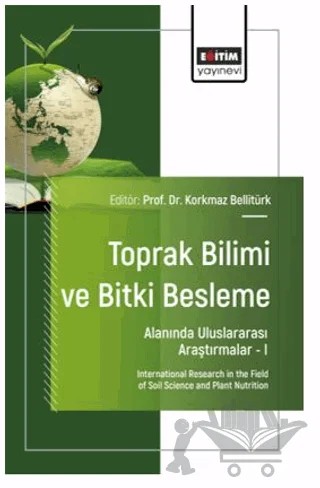 Toprak Bilimi ve Bitki Besleme Alanında Uluslararası Araştırmalar – I – Fatma Nur Kılıç, Osman Sönmez, Bahadır Atmaca, Erdal Sakin, Hakan Yıldırım, Korkmaz Bellitürk, Fatih Büyükfiliz, Çiğdem Küçük, Bülent Yağmur, Özgül Atakorkut Altun, Burhan Arslan – Eğitim Yayınevi - Bilimsel Eserler kitap kapağı