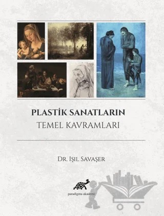 Plastik Sanatların Temel Kavramları – Işıl Savaşer – Paradigma Akademi Yayınları kitap kapağı