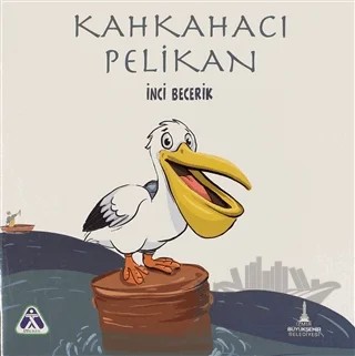 Kahkahacı Pelikan – İnci Becerik – İzmir Büyükşehir Belediyesi İzmir Kent Kitaplığı kitap kapağı