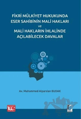 Fikri Mülkiyet Hukukunda Eser Sahibinin Mali Hakları ve Mali Hakların İhlalinde Açılabilecek Davalar – Muhammed Alparslan Budak – Adalet Yayınevi kitap kapağı