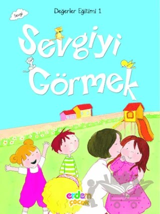 Değerler Eğitimi 1 - Sevgiyi Görmek – Eser Ünalan Şenler, Hümeyra Bektaş, Meral Canoğlu Cantürk – Erdem Çocuk kitap kapağı