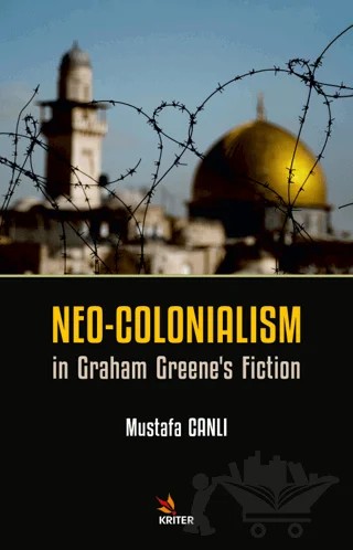 Neo-Colonialism in Graham Greene's Fiction – Mustafa Canlı – Kriter Yayınları kitap kapağı