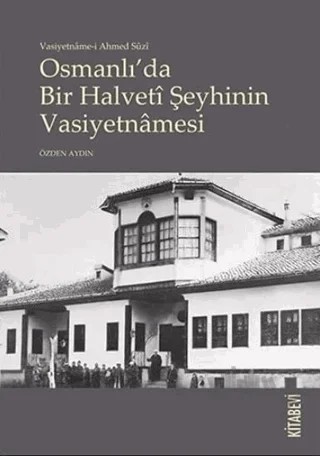 Vasiyetname-i Ahmed Suzi Osmanlı'da Bir Halveti Şeyhinin Vasiyetnamesi – Özden Aydın – Kitabevi Yayınları kitap kapağı