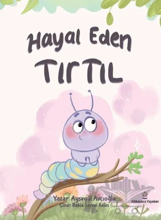 Hayal Eden Tırtıl – Ayşegül Avcıoğlu – Atlı Karınca Yayınları kitap kapağı