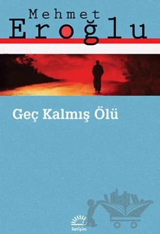 Geç Kalmış Ölü – Mehmet Eroğlu – İletişim Yayınevi kitap kapağı