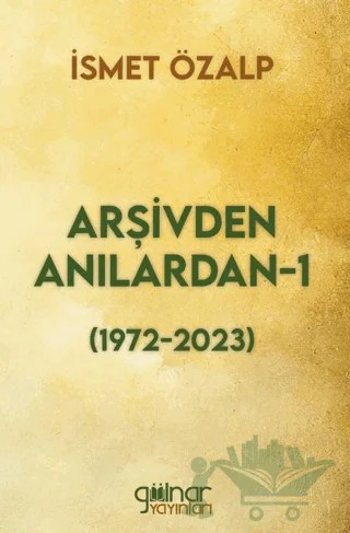 Arşivden Anılardan-1 (1972-2023) – İsmet Özalp – Gülnar Yayınları kitap kapağı