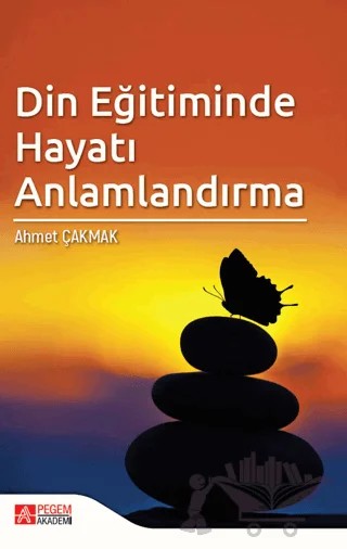 Din Eğitiminde Hayatı Anlamlandırma – Ahmet Çakmak – Pegem Akademi Yayıncılık kitap kapağı