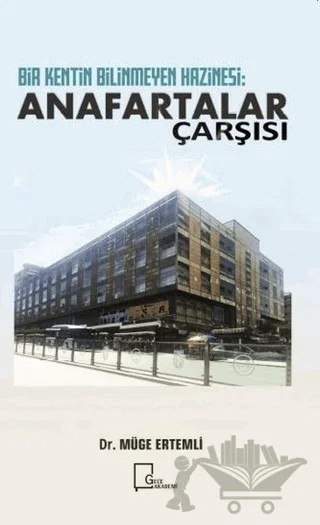 Bir Kentin Bilinmeyen Hazinesi: Anafartalar Çarşısı – Müge Ertemli – Gece Akademi kitap kapağı