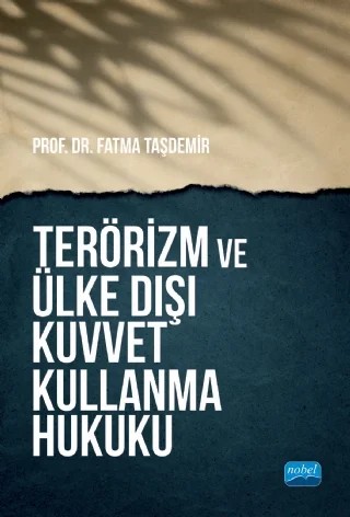 TERÖRİZM VE ÜLKE DIŞI KUVVET KULLANMA HUKUKU – Fatma Taşdemir – Nobel Akademik Yayıncılık kitap kapağı