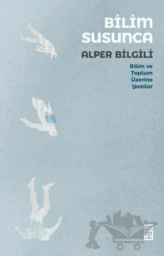 Bilim Susunca - Bilim ve Toplum Üzerine Yazılar – Alper Bilgili – Timaş Yayınları kitap kapağı