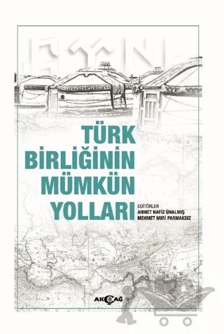 Türk Birliğinin Mümkün Yolları – Ahmet Nafiz Ünalmış, Mehmet Nuri Parmaksız – Akçağ Yayınları kitap kapağı