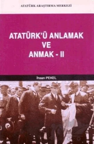 Atatürk'ü Anlamak ve Anmak-2 – İhsan Pekel – Atatürk Araştırma Merkezi kitap kapağı