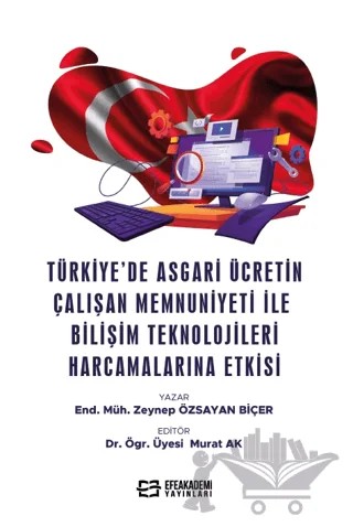Türkiye’de Asgari Ücretin Çalışan Memnuniyeti ile Bilişim Teknolojileri Harcamalarına Etkisi – Zeynep Özsayan Biçer, Murat Ak – Efe Akademi Yayınları kitap kapağı