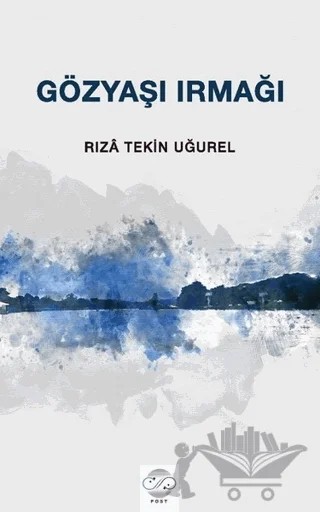 Gözyaşı Irmağı – Rıza Tekin Uğurel – Post Yayınevi kitap kapağı