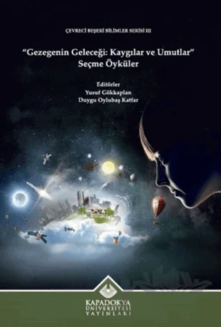 Gezegenin Geleceği: Kaygılar ve Umutlar - Seçme Öyküler – Duygu Oylubaş Katfar, Yusuf Gökkaplan – Kapadokya Üniversitesi Yayınları kitap kapağı