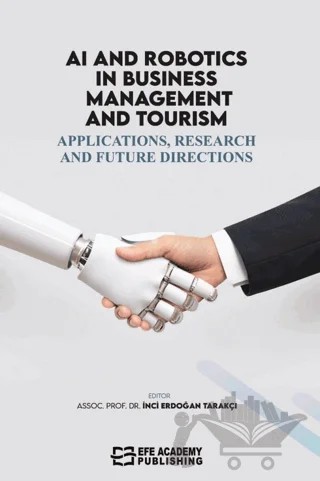 AI and Robotics in Business, Management, and Tourism: Applications, Research, and Future Directions – Kolektif – Efe Akademi Yayınları kitap kapağı