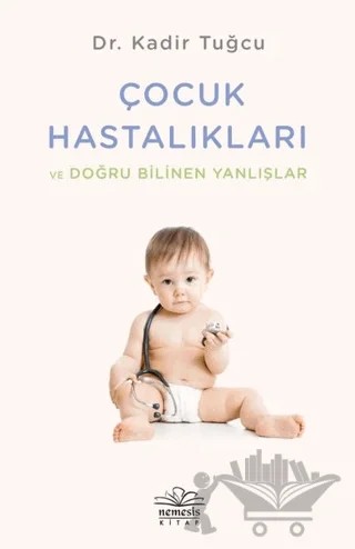 Çocuk Hastalıkları ve Doğru Bilinen Yanlışlar – Kadir Tuğcu – Nemesis Kitap kitap kapağı
