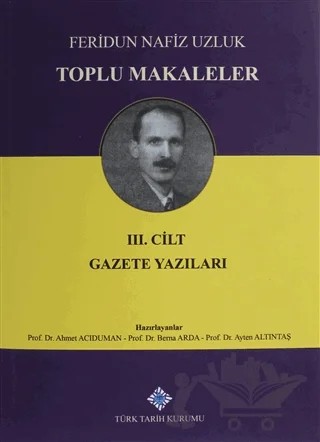 Toplu Makaleler 3. Cilt Gazete Yazıları – Ahmet Acıduman, Ayten Altıntaş, Berna Arda – Türk Tarih Kurumu Yayınları kitap kapağı