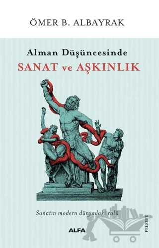 Alman Düşüncesinde Sanat ve Aşkınlık – Ömer B. Albayrak – Alfa Yayınları kitap kapağı