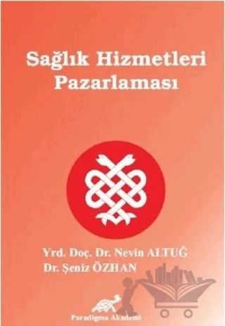 Sağlık Hizmetleri Pazarlaması – Nevin Altuğ, Şeniz Özhan – Paradigma Akademi Yayınları kitap kapağı