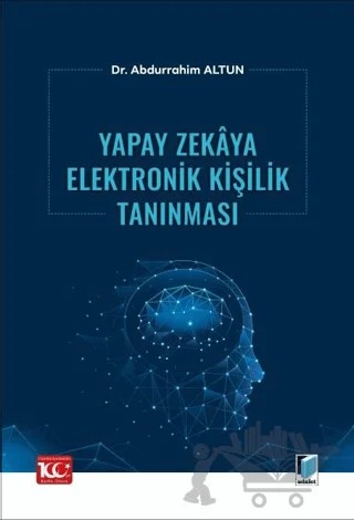 Yapay Zekaya Elektronik Kişilik Tanınması – Abdurrahim Altun – Adalet Yayınevi kitap kapağı