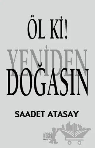 Öl ki ! Yeniden Doğasın – Saadet Atasay – Tunç Yayıncılık kitap kapağı