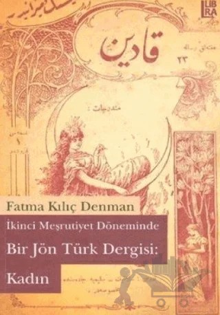 İkinci Meşrutiyet Döneminde Bir Jön Türk Dergisi: Kadın – Fatma Kılıç Denman – Libra Yayınları kitap kapağı