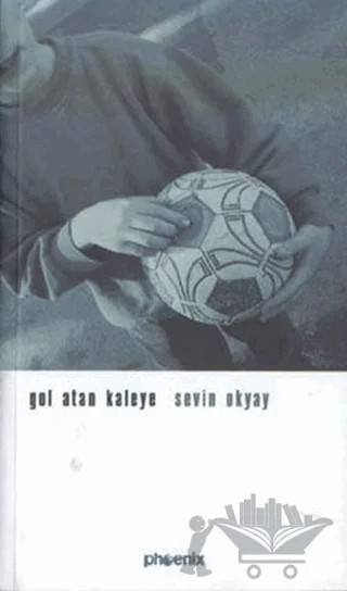 Gol Atan Kaleye – Sevin Okyay – Phoenix Yayınevi kitap kapağı