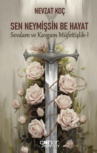 Sen Neymişsin Be Hayat - Sevdam ve Kavgam Müfettişlik I – Nevzat Koç – Gülnar Yayınları kitap kapağı