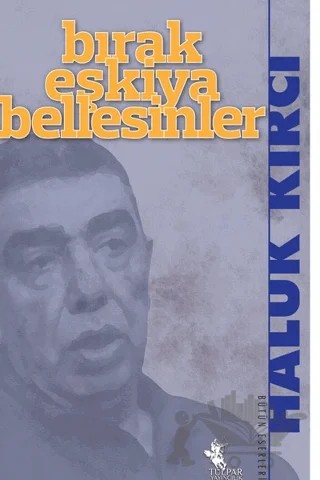 Bırak Eşkiya Bellesinler – Haluk Kırcı – Tulpar Yayıncılık kitap kapağı