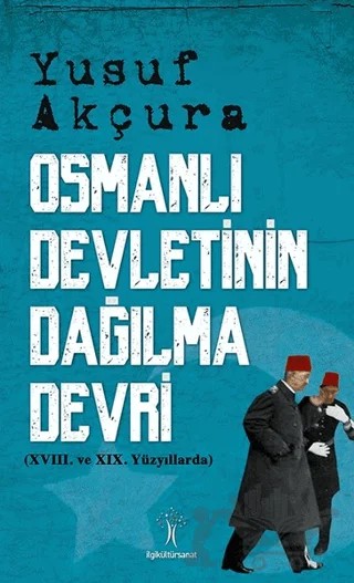 Osmanlı Devletinin Dağılma Devri – Yusuf Akçura – İlgi Kültür Sanat Yayınları kitap kapağı