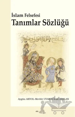 İslam Felsefesi Tanımlar Sözlüğü – Aygün Akyol, İclal Arslan, Mevlüt Uyanık – Elis Yayınları kitap kapağı