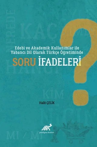 Edebi ve Akademik Kullanımlar ile Yabancı Dil Olarak Türkçe Öğretiminde Soru İfadeleri – Halit Çelik – Paradigma Akademi Yayınları kitap kapağı
