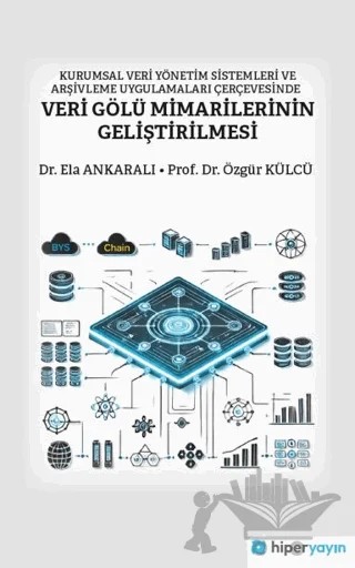 Kurumsal Veri Yönetim Sistemleri ve Arşivleme Uygulamaları Çerçevesinde Veri Gölü Mimarilerinin Geliştirilmesi – Ela Ankaralı, Özgür Külcü – Hiperlink Yayınları kitap kapağı