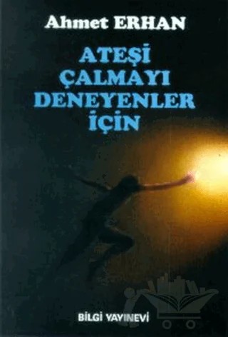 Ateşi Çalmayı Deneyenler İçin – Ahmet Erhan – Bilgi Yayınevi kitap kapağı