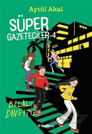 Süper Gazeteciler 4: Belalı Davetiye – Aytül Akal – Tudem Yayınları kitap kapağı