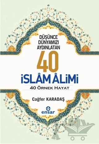 Düşünce Dünyamızı Aydınlatan 40 İslam Alimi 40 Örnek Hayat – Cağfer Karadaş – Ensar Neşriyat kitap kapağı