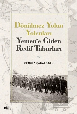 Dönülmez Yolun Yolcuları - Yemen’e Giden Redif Taburları – Cengiz Çakaloğlu – Çizgi Kitabevi Yayınları kitap kapağı